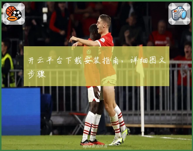 开云平台下载安装指南，详细图文步骤