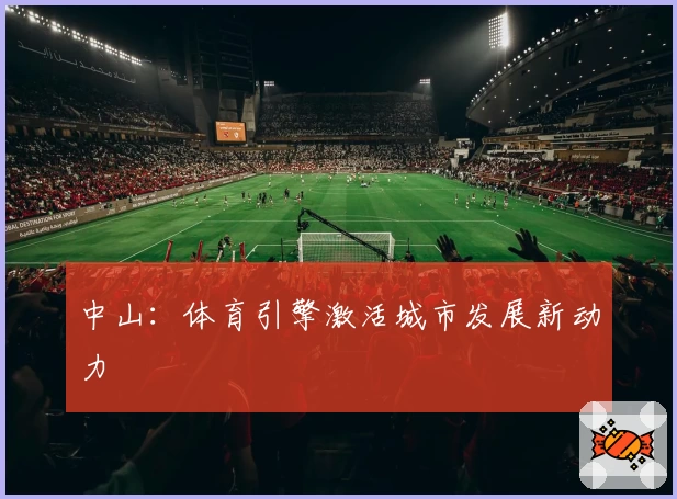 中山：体育引擎激活城市发展新动力