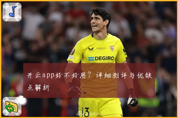 开云app好不好用？详细测评与优缺点解析