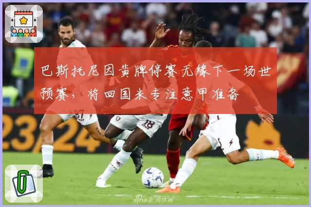巴斯托尼因黄牌停赛无缘下一场世预赛，将回国米专注意甲准备