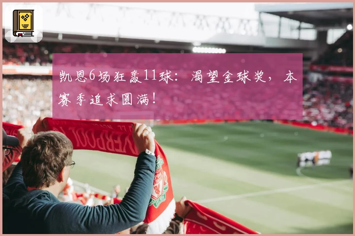 凯恩6场狂轰11球：渴望金球奖，本赛季追求圆满！