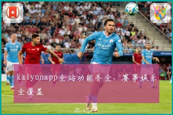kaiyunapp全站功能齐全，赛事娱乐全覆盖